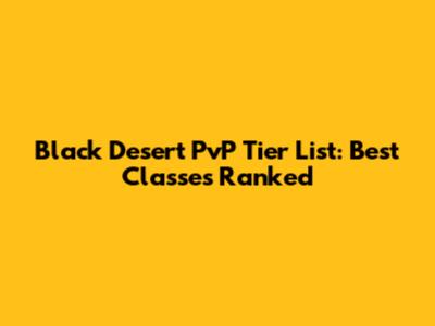 Black Desert PvP Tier List: Best Classes Ranked