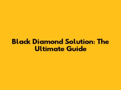 Black Diamond Solution: The Ultimate Guide