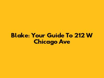 Blake: Your Guide To 212 W Chicago Ave