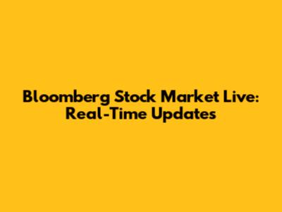 Bloomberg Stock Market Live: Real-Time Updates