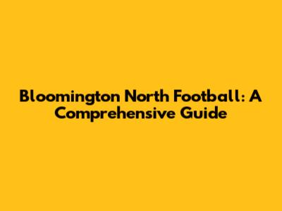 Bloomington North Football: A Comprehensive Guide