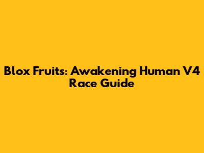 Blox Fruits: Awakening Human V4 Race Guide