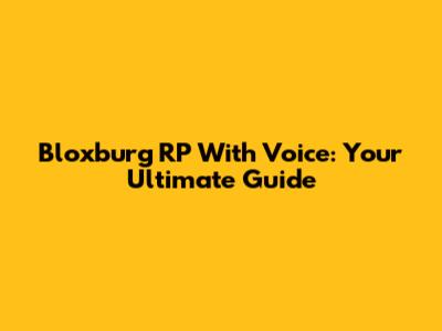 Bloxburg RP With Voice: Your Ultimate Guide