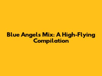 Blue Angels Mix: A High-Flying Compilation
