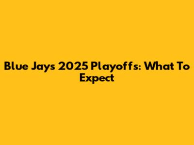Blue Jays 2025 Playoffs: What To Expect