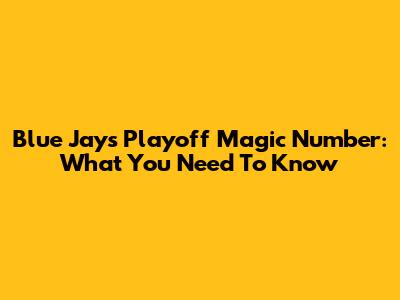 Blue Jays Playoff Magic Number: What You Need To Know