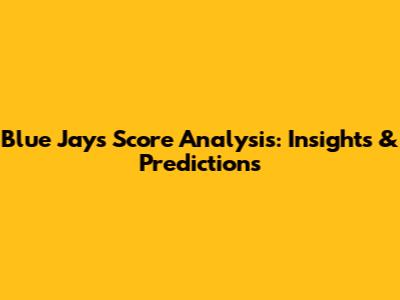 Blue Jays Score Analysis: Insights & Predictions