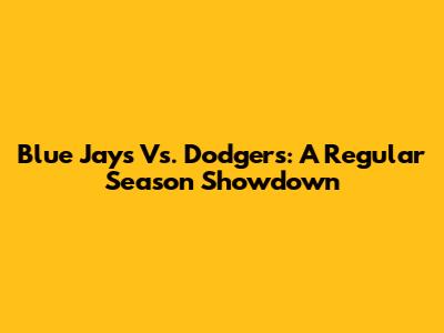 Blue Jays Vs. Dodgers: A Regular Season Showdown