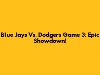 Blue Jays Vs. Dodgers Game 3: Epic Showdown!