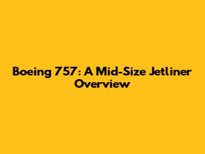 Boeing 757: A Mid-Size Jetliner Overview
