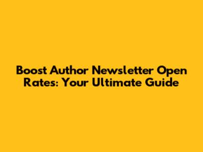 Boost Author Newsletter Open Rates: Your Ultimate Guide