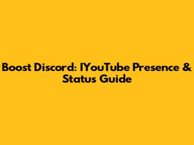 Boost Discord: IYouTube Presence & Status Guide
