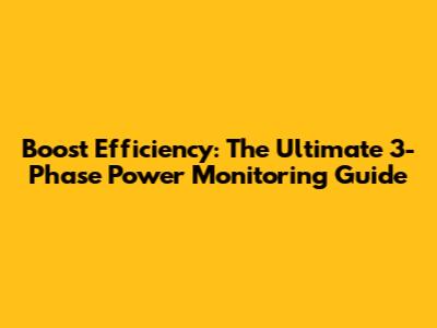 Boost Efficiency: The Ultimate 3-Phase Power Monitoring Guide