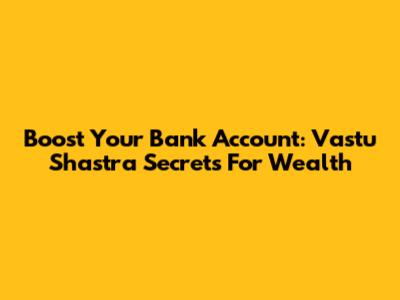Boost Your Bank Account: Vastu Shastra Secrets For Wealth