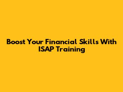 Boost Your Financial Skills With ISAP Training