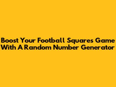 Boost Your Football Squares Game With A Random Number Generator