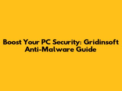 Boost Your PC Security: Gridinsoft Anti-Malware Guide