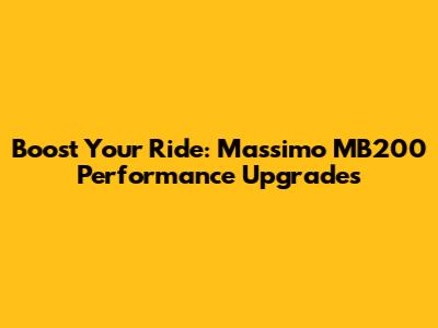 Boost Your Ride: Massimo MB200 Performance Upgrades