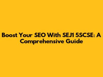 Boost Your SEO With SEJ1 5SCSE: A Comprehensive Guide