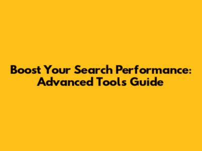 Boost Your Search Performance: Advanced Tools Guide
