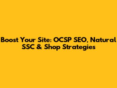 Boost Your Site: OCSP SEO, Natural SSC & Shop Strategies