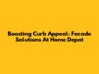 Boosting Curb Appeal: Facade Solutions At Home Depot