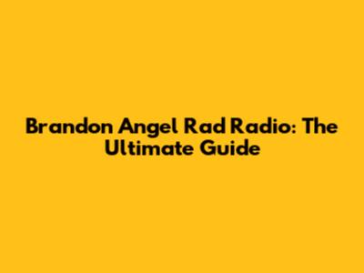 Brandon Angel Rad Radio: The Ultimate Guide