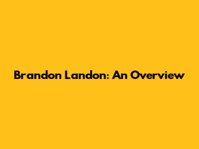 Brandon Landon: An Overview