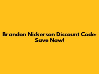 Brandon Nickerson Discount Code: Save Now!