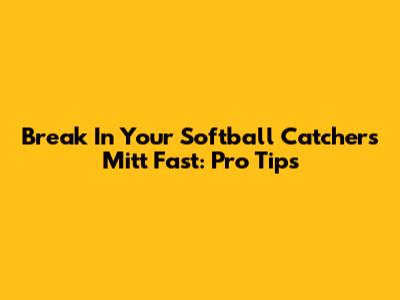 Break In Your Softball Catcher's Mitt Fast: Pro Tips