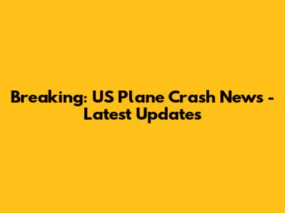 Breaking: US Plane Crash News - Latest Updates