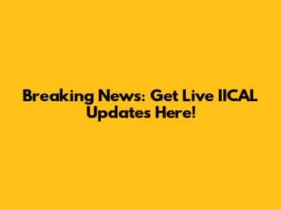 Breaking News: Get Live IICAL Updates Here!