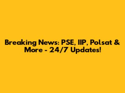 Breaking News: PSE, IIP, Polsat & More - 24/7 Updates!