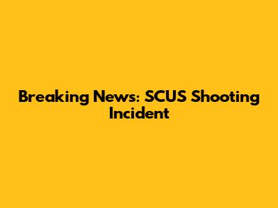Breaking News: SCUS Shooting Incident