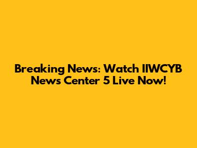 Breaking News: Watch IIWCYB News Center 5 Live Now!