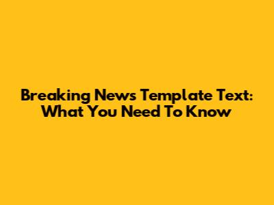Breaking News Template Text: What You Need To Know