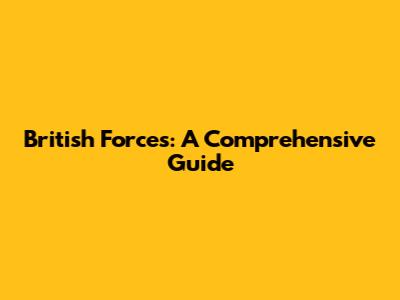 British Forces: A Comprehensive Guide
