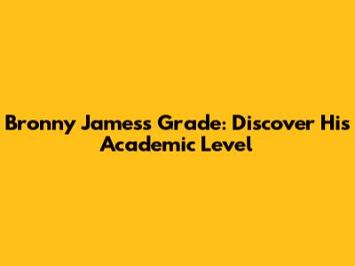Bronny James's Grade: Discover His Academic Level