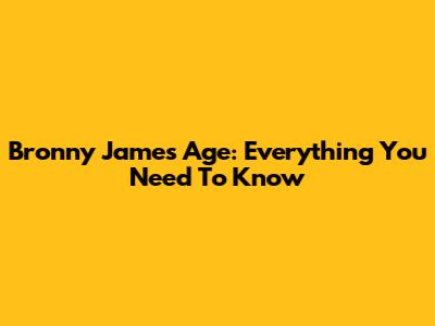 Bronny James Age: Everything You Need To Know