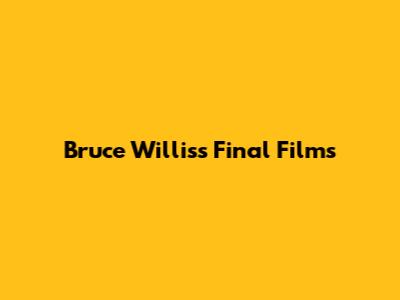 Bruce Willis's Final Films