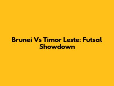 Brunei Vs Timor Leste: Futsal Showdown