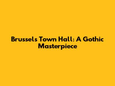 Brussels Town Hall: A Gothic Masterpiece