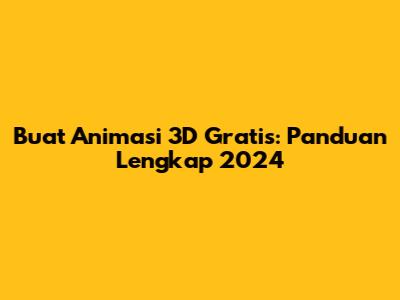 Buat Animasi 3D Gratis: Panduan Lengkap 2024