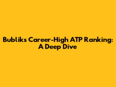 Bublik's Career-High ATP Ranking: A Deep Dive