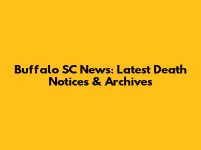 Buffalo SC News: Latest Death Notices & Archives