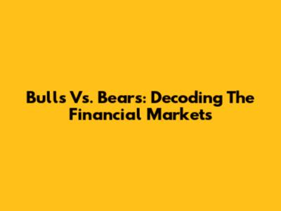 Bulls Vs. Bears: Decoding The Financial Markets