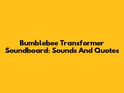 Bumblebee Transformer Soundboard: Sounds And Quotes