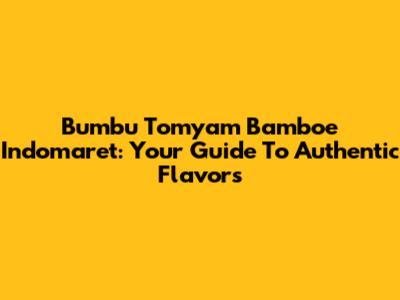 Bumbu Tomyam Bamboe Indomaret: Your Guide To Authentic Flavors