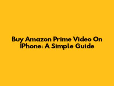 Buy Amazon Prime Video On IPhone: A Simple Guide