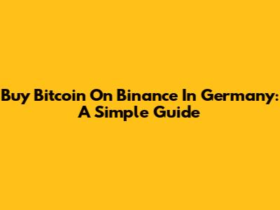 Buy Bitcoin On Binance In Germany: A Simple Guide